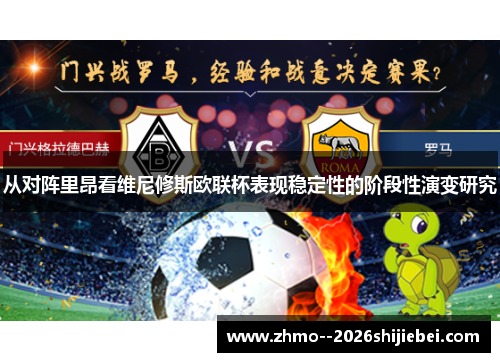 从对阵里昂看维尼修斯欧联杯表现稳定性的阶段性演变研究