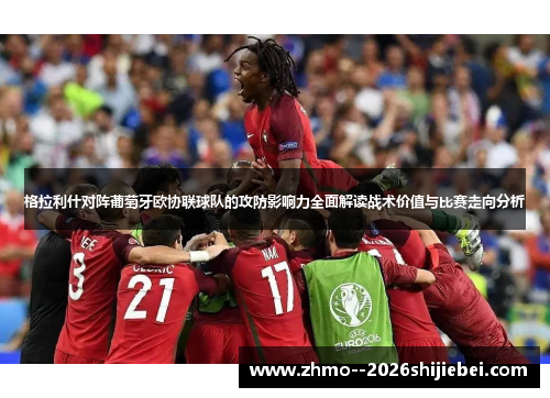 格拉利什对阵葡萄牙欧协联球队的攻防影响力全面解读战术价值与比赛走向分析