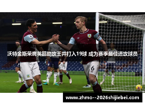 沃特金斯荣膺英超助攻王并打入19球 成为赛季最佳进攻球员