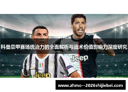 科曼意甲赛场统治力的全面解析与战术价值影响力深度研究
