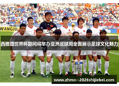 西雅图世界杯期间将举办亚洲足球周全面展示足球文化魅力