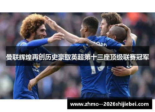 曼联辉煌再创历史豪取英超第十三座顶级联赛冠军